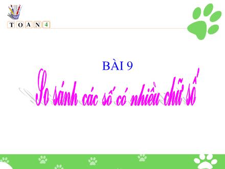 Bài giảng Toán Lớp 4 - Bài 9: So sánh các số có nhiều chữ số