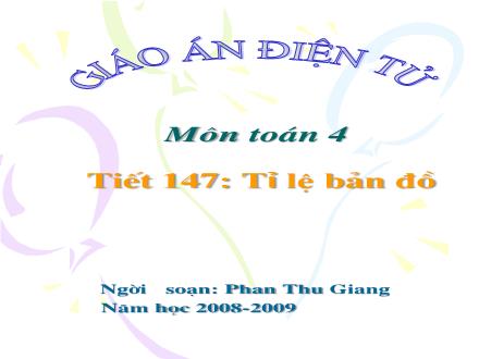 Bài giảng Toán Lớp 4 - Tiết 147: Tỉ lệ bản đồ - Phan Thu Giang