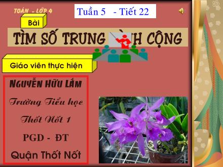 Bài giảng Toán Lớp 4 - Tiết 22: Tìm số trung bình cộng - Nguyễn Hữu Lắm