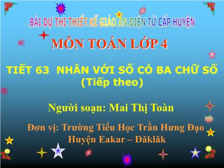 Bài giảng Toán Lớp 4 - Tiết 63: Nhân với số có ba chữ số (Tiếp theo) - Mai Thị Toàn