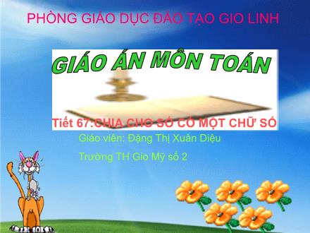 Bài giảng Toán Lớp 4 - Tiết 67: Chia cho số có một chữ số - Đặng Thị Xuân Diệu