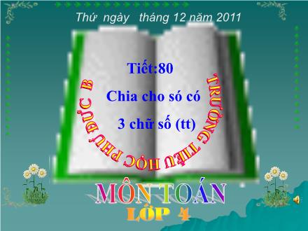 Bài giảng Toán Lớp 4 - Tiết 80: Chia cho só có 3 chữ số (Tiếp theo) - Trường TH Phú Đức B