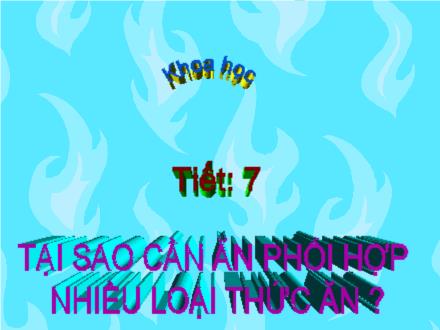 Bài giảng Khoa học Khối 4 - Tiết 7: Tại sao cần ăn phối hợp nhiều loại thức ăn?