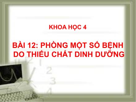 Bài giảng Khoa học Lớp 4 - Bài 12: Phòng một số bệnh do thiếu chất dinh dưỡng