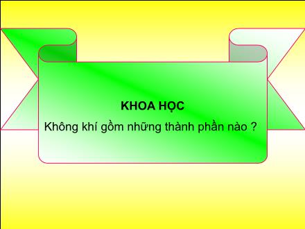 Bài giảng Khoa học Lớp 4 - Bài 32: Không khí gồm những thành phần nào?