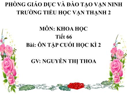Bài giảng Khoa học Lớp 4 - Tiết 66: Ôn tập cuối học kì 2 - Nguyễn Thị Thoa