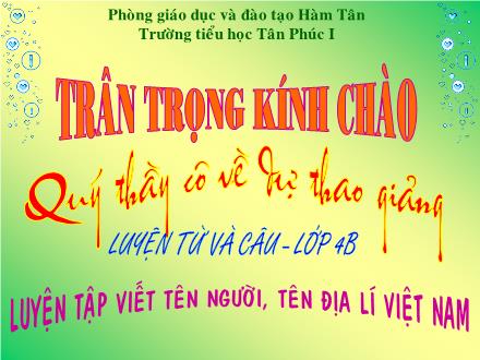 Bài giảng Luyện từ và câu Lớp 4 - Tiết 14: Luyện tập viết tên người, tên địa lí Việt Nam - Trường Tiểu học Tân Phúc 1