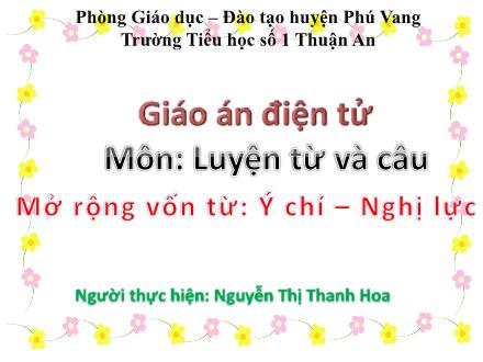 Bài giảng Luyện từ và câu Lớp 4 - Tiết 25: Mở rộng vốn từ Ý chí - Nghị lực - Nguyễn Thị Thanh Hoa