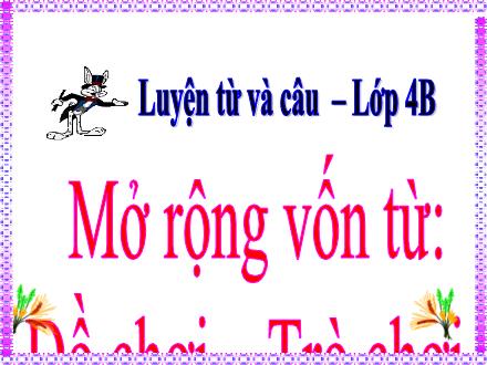 Bài giảng Luyện từ và câu Lớp 4 - Mở rộng vốn từ Đồ chơi - Trò chơi