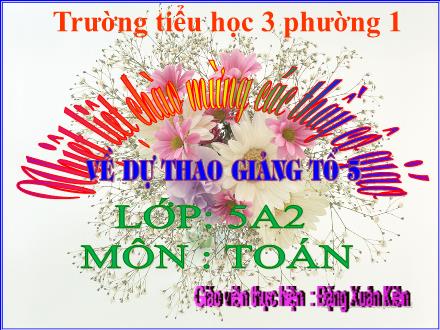 Bài giảng Toán Lớp 5 - Tiết 37: So sánh hai số thập phân - Đặng Xuân Kiên
