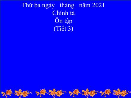 Bài giảng Chính tả Lớp 3 - Ôn tập (Tiết 3)