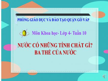 Bài giảng Khoa học Lớp 4 - Tuần 10: Nước có những tính chất gì? Ba thể của nước