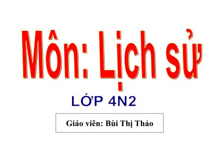 Bài giảng Lịch sử Lớp 4 - Cuộc kháng chiến chống quân Tống xâm lược lần thứ nhất (Năm 981) - Bùi Thị Thảo