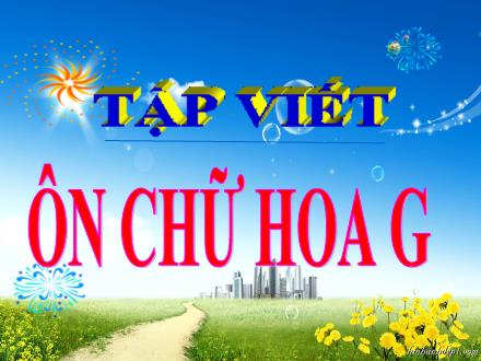 Bài giảng Tập viết Lớp 3 - Tuần 10: Ôn chữ hoa G (Tiếp theo)