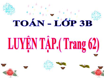 Bài giảng Toán Lớp 3 - Luyện tập (Trang 62)