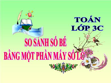 Bài giảng Toán Lớp 3 - So sánh số bé bằng một phần mấy số lớn