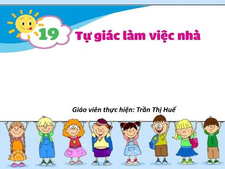 Bài giảng Đạo đức Lớp 1 - Bài 19: Tự giác làm việc nhà - Trần Thị Huế