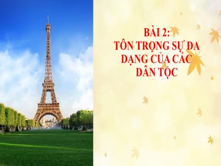 Bài giảng GDCD 8 - Bài 2: Tôn trọng sự đa dạng của các dân tộc