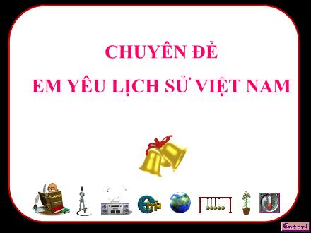 Bài giảng môn Lịch sử Lớp 6 - Chuyên đề: Em yêu lịch sử Việt Nam (Trò chơi Rung chuông vàng)