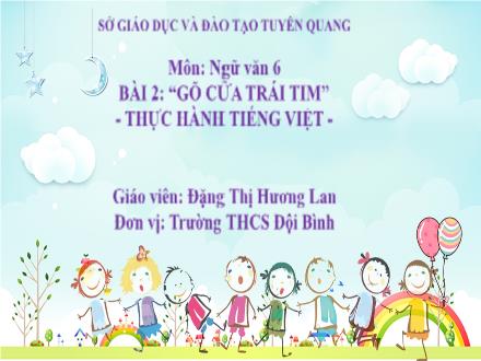 Bài giảng môn Ngữ văn Lớp 6 - Bài 2: Thực hành tiếng Việt: Gõ cửa trái tim - Đặng Thị Hương Lan