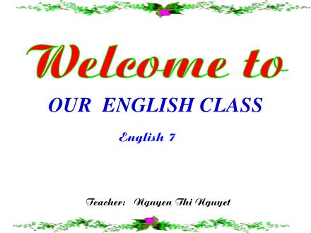 Bài giảng môn Tiếng Anh Lớp 7 - Tiết 13 đến 15 - Nguyễn Thị Nguyệt