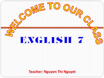 Bài giảng môn Tiếng Anh Lớp 7 - Tiết 19 đến 21 - Nguyễn Thị Nguyệt