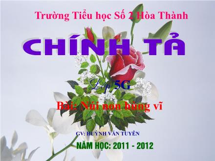 Bài giảng môn Tiếng Việt Lớp 5 - Chính tả: Núi non hùng vĩ - Năm học 2011-2012 - Huỳnh Văn Tuyên