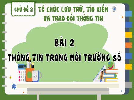 Bài giảng Tin học Lớp 8 - Chủ đề 2, Bài 2: Thông tin trong môi trường số