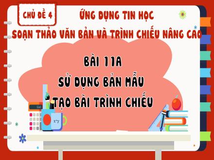 Bài giảng Tin học Lớp 8 - Chủ đề 4, Bài 11a: Sử dụng bản mẫu tạo bài trình chiếu
