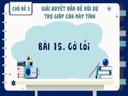Bài giảng Tin học Lớp 8 - Chủ đề 5, Bài 15: Gỡ lỗi