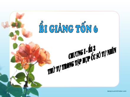 Bài giảng Toán học Lớp 6 Kết nối tri thức - Chương 1, Bài 3: Thứ tự trong tập hợp các số tự nhiên