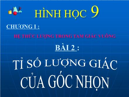 Bài giảng Toán học Lớp 9 - Chương 1, Bài 2: Tỉ số lượng giác của góc nhọn