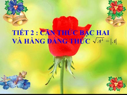 Bài giảng Toán học Lớp 9 - Tiết 2: Căn thức bậc hai và hằng đẳng thức √A^2= |A|