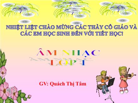 Bài giảng Âm nhạc Lớp 1 (Kết nối tri thức) - Chủ đề 4: Vòng tay bạn bè - Tiết 4: Ôn tập cuối học kỳ 1 - Quách Thị Tâm
