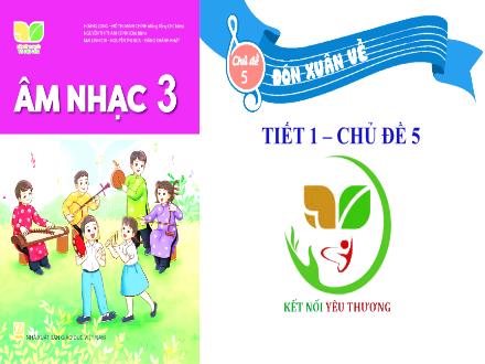 Bài giảng Âm nhạc Lớp 3 (Kết nối tri thức) - Chủ đề 5: Đón xuân về - Tiết 1: Hát Đón xuân về