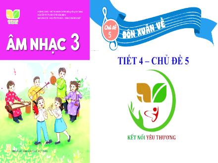 Bài giảng Âm nhạc Lớp 3 (Kết nối tri thức) - Chủ đề 5: Đón xuân về - Tiết 4: Tổ chức các hoạt động vận dụng sáng tạo