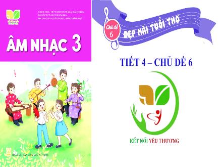 Bài giảng Âm nhạc Lớp 3 (Kết nối tri thức) - Chủ đề 6: Đẹp mãi tuổi thơ - Tiết 4: Tổ chức các hoạt động vận dụng, sáng tạo