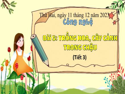 Bài giảng Công nghệ lớp 4 (Kết nối tri thức) - Phần 1: Công nghệ và đời sống - Bài 5: Trồng hoa, cây cảnh trong chậu (Tiết 3)