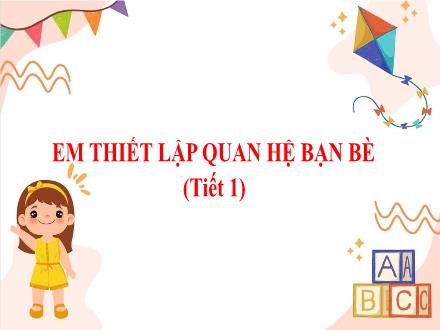 Bài giảng Đạo đức Lớp 4 (Chân trời sáng tạo) - Chủ đề: Thiết lập và duy trì quan hệ bạn bè - Bài 8: Em thiết lập quan hệ bạn bè (Tiết 1)