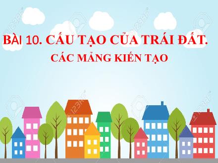 Bài giảng Địa lí Lớp 6 (Kết nối tri thức) - Chương 3: Cấu tạo của trái đất. Vỏ trái đất - Bài 10: Cấu tạo của trái đất. Các mảng kiến tạo
