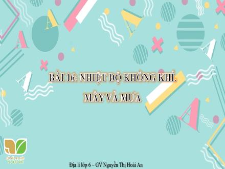 Bài giảng Địa lí Lớp 6 (Kết nối tri thức) - Chương 4: Khí hậu và biến đổi khí hậu - Bài 16: Nhiệt độ không khí. Mây và mưa - Nguyễn Thị Hoài An