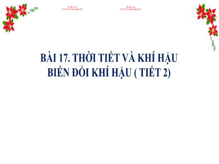 Bài giảng Địa lí Lớp 6 (Kết nối tri thức) - Chương 4: Khí hậu và biến đổi khí hậu - Bài 17: Thời tiết và khí hậu. Biến đổi khí hậu (Tiết 2)