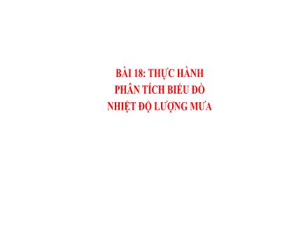 Bài giảng Địa lí Lớp 6 (Kết nối tri thức) - Chương 4: Khí hậu và biến đổi khí hậu - Bài 18: Thực hành phân tích biểu đồ nhiệt độ, lượng mưa