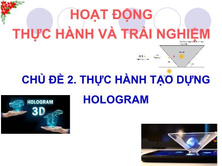 Bài giảng Hoạt động thực hành và trải nghiệm Toán Lớp 8 (Cánh diều) - Chủ đề 2: Thực hành tạo dựng Hologram