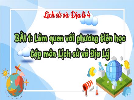 Bài giảng Lịch sử & Địa lí Lớp 4 (Kết nối tri thức) - Bài 1: Làm quen với phương tiện học tập môn Lịch sử và Địa lí