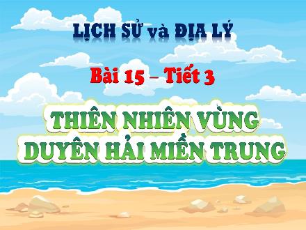Bài giảng Lịch sử & Địa lí Lớp 4 (Kết nối tri thức) - Chủ đề 4: Duyên hải miền Trung - Bài 15: Thiên nhiên vùng Duyên hải miền Trung (Tiết 3)