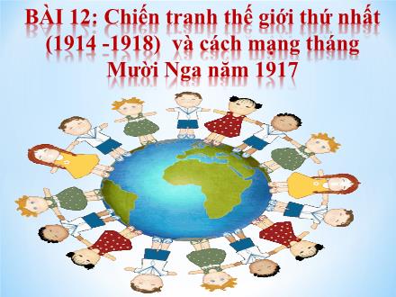 Bài giảng Lịch sử Lớp 8 (Kết nối tri thức) - Chương 4: Châu Âu và nước Mĩ từ cuối thế kỉ XVIII đến đầu thế kỉ XX - Bài 12: Chiến tranh thế giới thứ nhất (1914-1918) và cách mạng tháng Mười Nga năm 1917