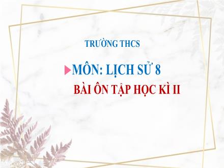 Bài giảng Lịch sử Lớp 8 (Kết nối tri thức) - Ôn tập học kì II