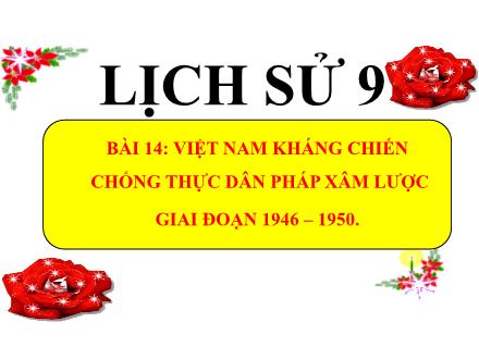 Bài giảng Lịch sử Lớp 9 (Kết nối tri thức) - Chương 4: Việt Nam từ năm 1945 đến năm 1991 - Bài 14: Việt Nam kháng chiến chống thực dân Pháp xâm lược giai đoạn 1946-1950