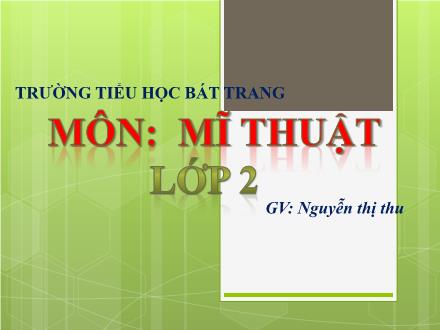 Bài giảng Mĩ thuật Lớp 2 (Kết nối tri thức) - Chủ đề 6: Sắc màu thiên nhiên (Tiết 1) - Nguyễn Thị Thu